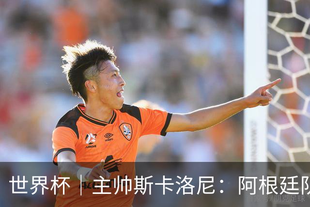 世界杯｜主帅斯卡洛尼：阿根廷队不自大也不自卑
