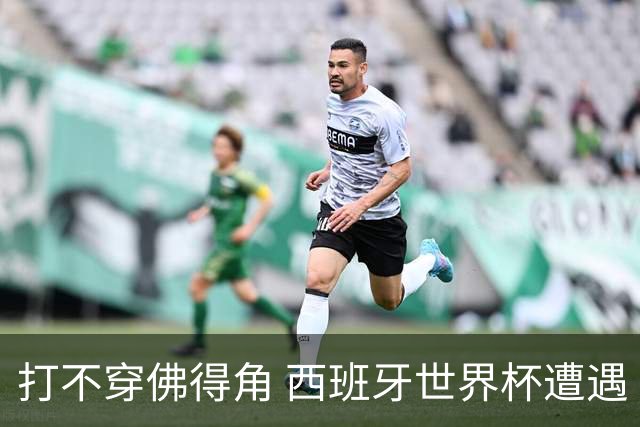 打不穿佛得角 西班牙世界杯遭遇“系统局”?