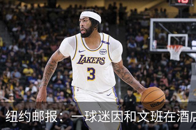 纽约邮报：一球迷因和文班在酒店互动 被赶出其入住的总统套房